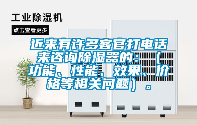 近來有許多客官打電話來咨詢除濕器的：（功能、性能、效果、價格等相關(guān)問題）。