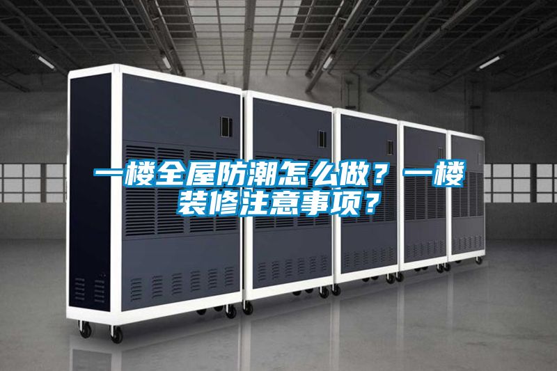 一樓全屋防潮怎么做？一樓裝修注意事項(xiàng)？