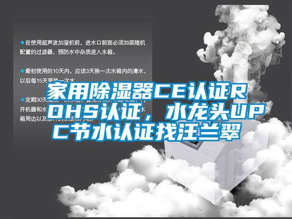 家用除濕器CE認(rèn)證ROHS認(rèn)證，水龍頭UPC節(jié)水認(rèn)證找汪蘭翠