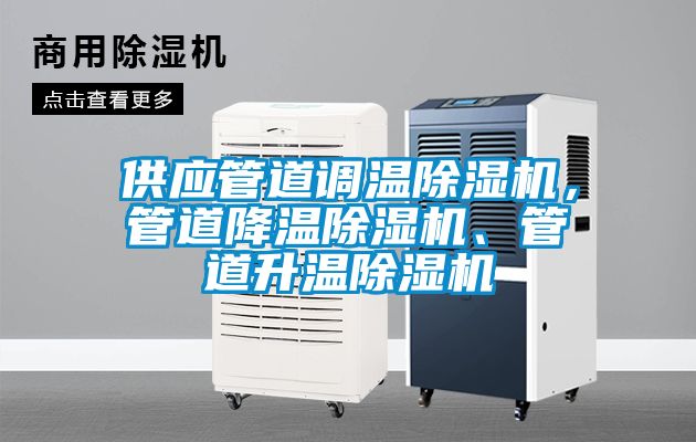供應(yīng)管道調(diào)溫除濕機(jī)，管道降溫除濕機(jī)、管道升溫除濕機(jī)
