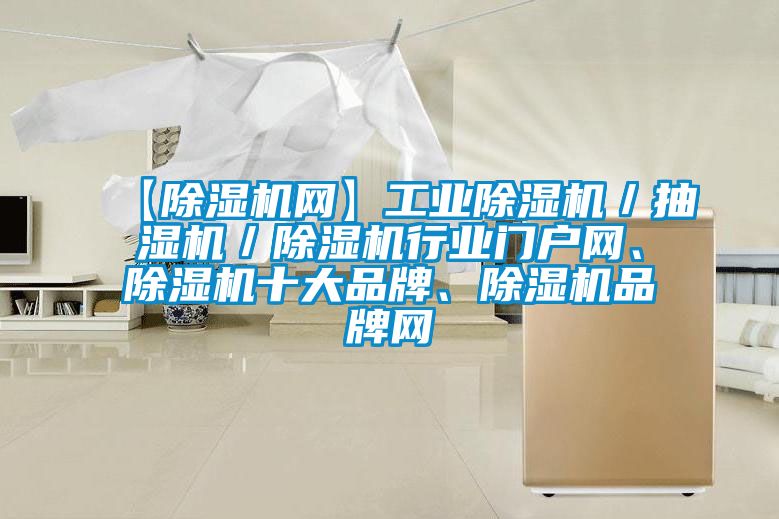【除濕機(jī)網(wǎng)】工業(yè)除濕機(jī)／抽濕機(jī)／除濕機(jī)行業(yè)門(mén)戶(hù)網(wǎng)、除濕機(jī)十大品牌、除濕機(jī)品牌網(wǎng)
