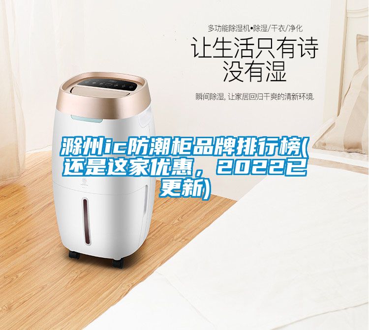 滁州ic防潮柜品牌排行榜(還是這家優(yōu)惠，2022已更新)