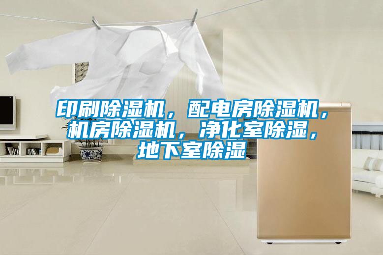 印刷除濕機(jī)，配電房除濕機(jī)，機(jī)房除濕機(jī)，凈化室除濕，地下室除濕